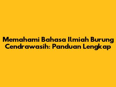Memahami Bahasa Ilmiah Burung Cendrawasih: Panduan Lengkap