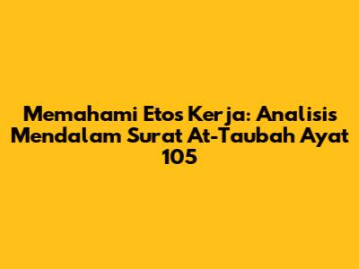 Memahami Etos Kerja: Analisis Mendalam Surat At-Taubah Ayat 105