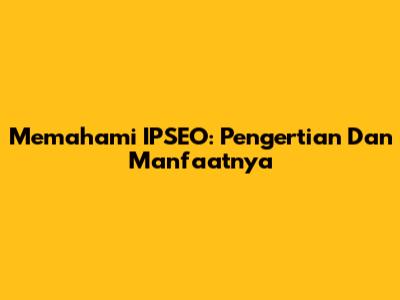 Memahami IPSEO: Pengertian Dan Manfaatnya