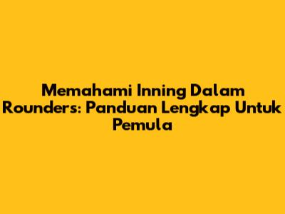 Memahami Inning Dalam Rounders: Panduan Lengkap Untuk Pemula