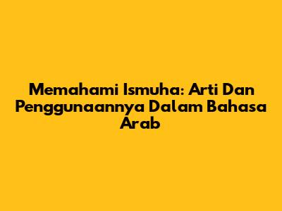 Memahami Ismuha: Arti Dan Penggunaannya Dalam Bahasa Arab