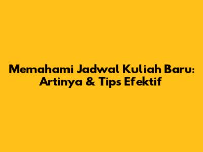 Memahami Jadwal Kuliah Baru: Artinya & Tips Efektif