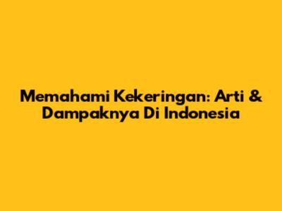 Memahami Kekeringan: Arti & Dampaknya Di Indonesia