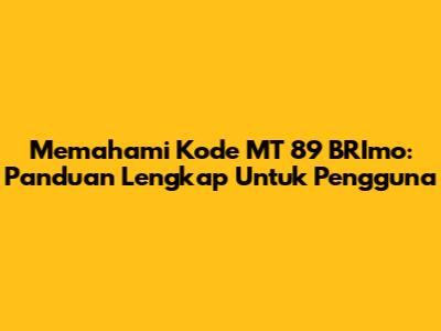 Memahami Kode MT 89 BRImo: Panduan Lengkap Untuk Pengguna
