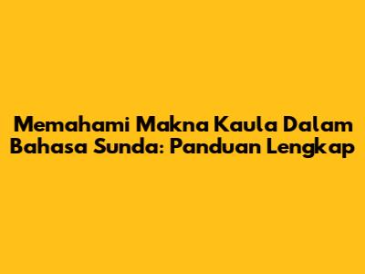Memahami Makna 'Kaula' Dalam Bahasa Sunda: Panduan Lengkap