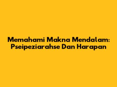 Memahami Makna Mendalam: Pseipeziarahse Dan Harapan