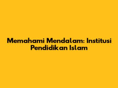 Memahami Mendalam: Institusi Pendidikan Islam