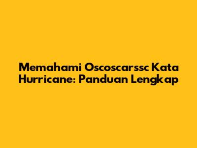 Memahami Oscoscarssc Kata Hurricane: Panduan Lengkap