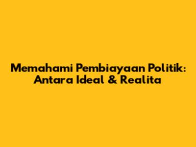 Memahami Pembiayaan Politik: Antara Ideal & Realita