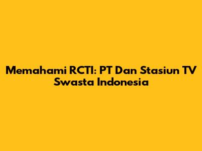 Memahami RCTI: PT Dan Stasiun TV Swasta Indonesia
