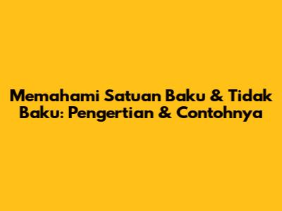 Memahami Satuan Baku & Tidak Baku: Pengertian & Contohnya