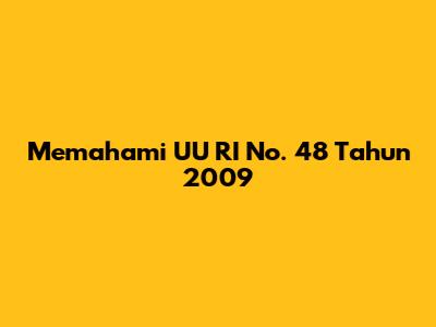 Memahami UU RI No. 48 Tahun 2009
