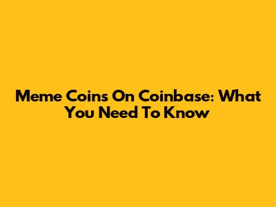 Meme Coins On Coinbase: What You Need To Know