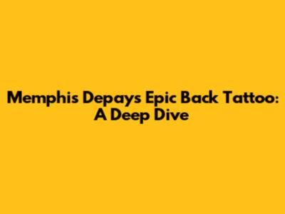 Memphis Depay's Epic Back Tattoo: A Deep Dive