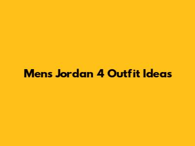 Men's Jordan 4 Outfit Ideas