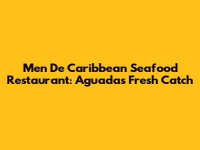 Men De Caribbean Seafood Restaurant: Aguada's Fresh Catch