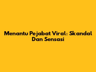 Menantu Pejabat Viral: Skandal Dan Sensasi