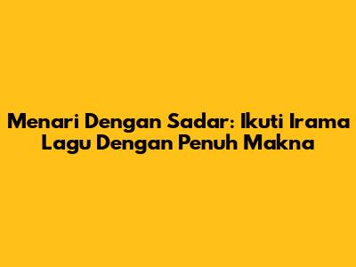 Menari Dengan Sadar: Ikuti Irama Lagu Dengan Penuh Makna