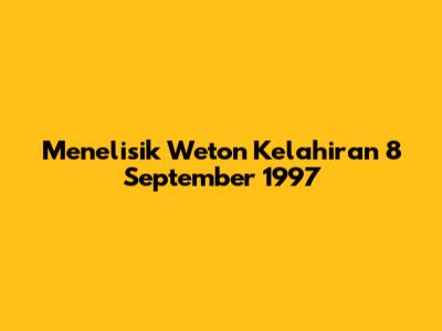 Menelisik Weton Kelahiran 8 September 1997