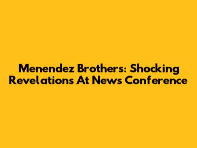 Menendez Brothers: Shocking Revelations At News Conference