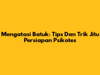 Mengatasi Batuk: Tips Dan Trik Jitu Persiapan Psikotes