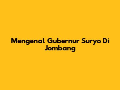 Mengenal Gubernur Suryo Di Jombang