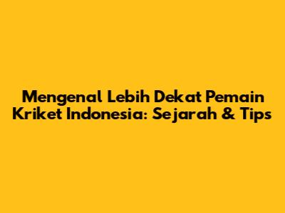 Mengenal Lebih Dekat Pemain Kriket Indonesia: Sejarah & Tips