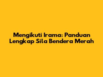 Mengikuti Irama: Panduan Lengkap Sila Bendera Merah