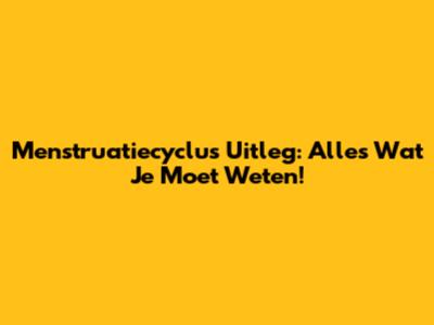 Menstruatiecyclus Uitleg: Alles Wat Je Moet Weten!