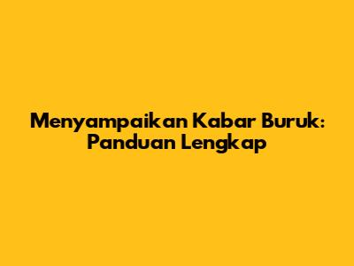 Menyampaikan Kabar Buruk: Panduan Lengkap