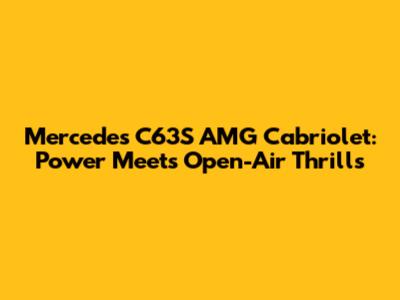 Mercedes C63S AMG Cabriolet: Power Meets Open-Air Thrills