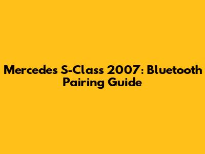 Mercedes S-Class 2007: Bluetooth Pairing Guide