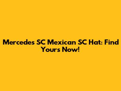 Mercedes SC Mexican SC Hat: Find Yours Now!
