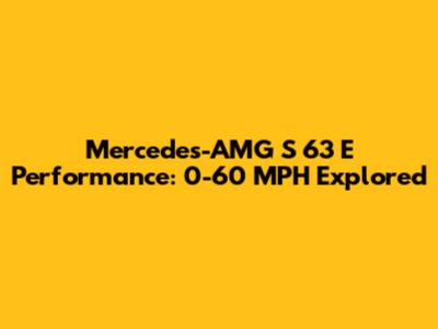 Mercedes-AMG S 63 E Performance: 0-60 MPH Explored