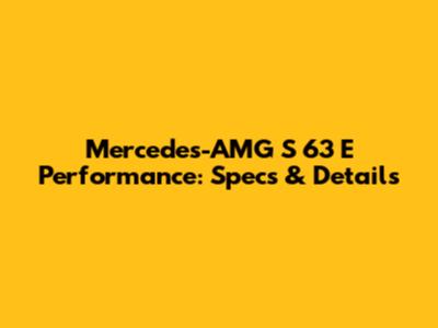 Mercedes-AMG S 63 E Performance: Specs & Details