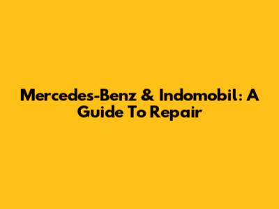 Mercedes-Benz & Indomobil: A Guide To Repair