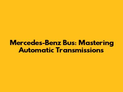 Mercedes-Benz Bus: Mastering Automatic Transmissions