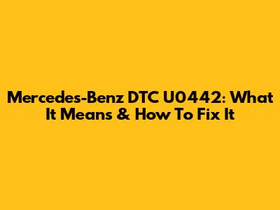 Mercedes-Benz DTC U0442: What It Means & How To Fix It