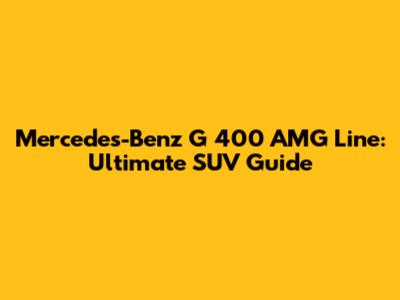 Mercedes-Benz G 400 AMG Line: Ultimate SUV Guide