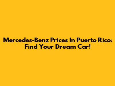 Mercedes-Benz Prices In Puerto Rico: Find Your Dream Car!