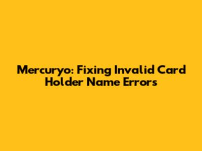 Mercuryo: Fixing Invalid Card Holder Name Errors