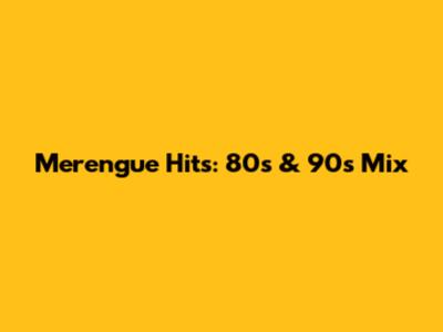 Merengue Hits: 80s & 90s Mix