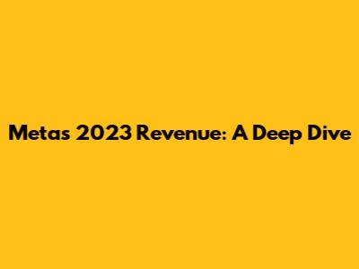 Meta's 2023 Revenue: A Deep Dive