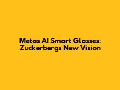 Meta's AI Smart Glasses: Zuckerberg's New Vision