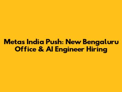 Meta's India Push: New Bengaluru Office & AI Engineer Hiring