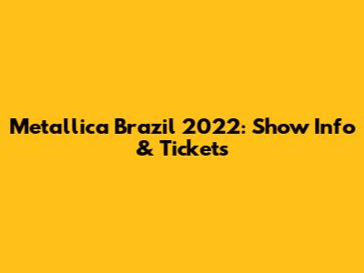 Metallica Brazil 2022: Show Info & Tickets
