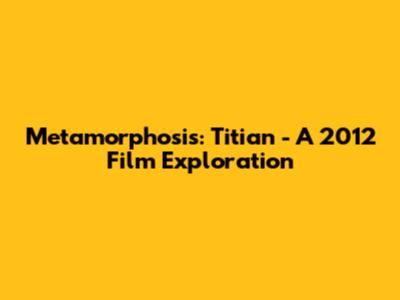 Metamorphosis: Titian - A 2012 Film Exploration