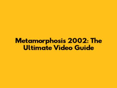 Metamorphosis 2002: The Ultimate Video Guide