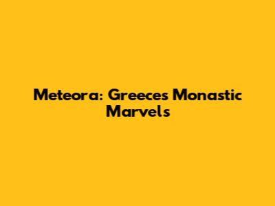 Meteora: Greece's Monastic Marvels