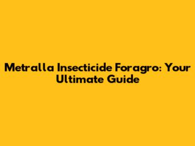 Metralla Insecticide Foragro: Your Ultimate Guide